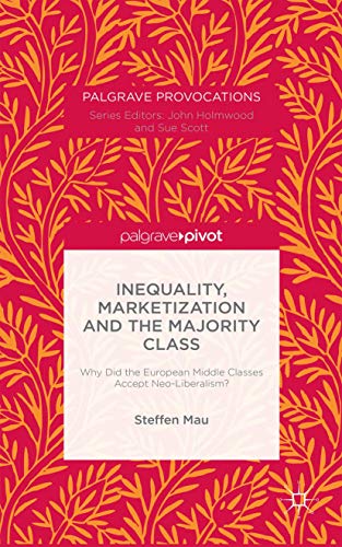Inequality, Marketization and the Majority Class: Why Did the European Middle Classes Accept Neo-...
