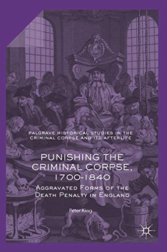 9781137513601: Punishing the Criminal Corpse, 1700-1840: Aggravated Forms of the Death Penalty in England