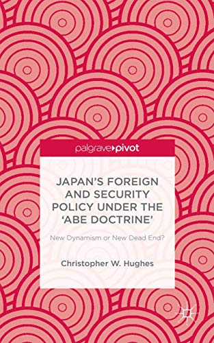 9781137514240: Japan’s Foreign and Security Policy Under the ‘Abe Doctrine’: New Dynamism or New Dead End?