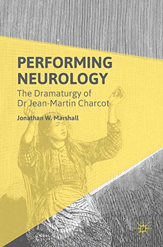 Beispielbild fr Performing Neurology: The Dramaturgy of Dr Jean-Martin Charcot zum Verkauf von medimops