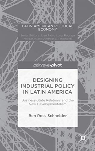 Beispielbild fr Designing Industrial Policy in Latin America: Business-State Relations and the New Developmentalism zum Verkauf von Ria Christie Collections