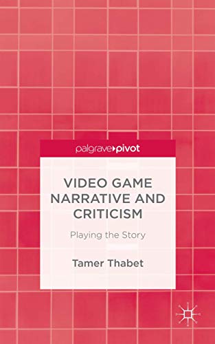 Video Game Narrative and Criticism: Playing the Story