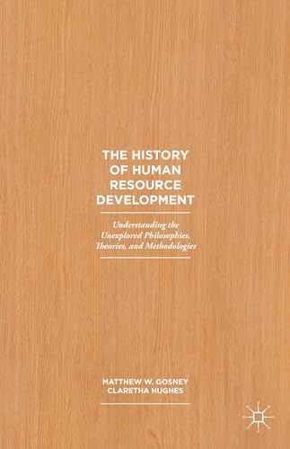9781137526977: The History of Human Resource Development: Understanding the Unexplored Philosophies, Theories, and Methodologies