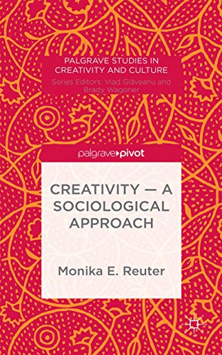 Creativity _ A Sociological Approach (Palgrave Studies in Creativity and Culture)