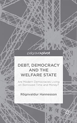 Debt, Democracy and the Welfare State: Are Modern Democracies Living on Borrowed Time and Money? ...