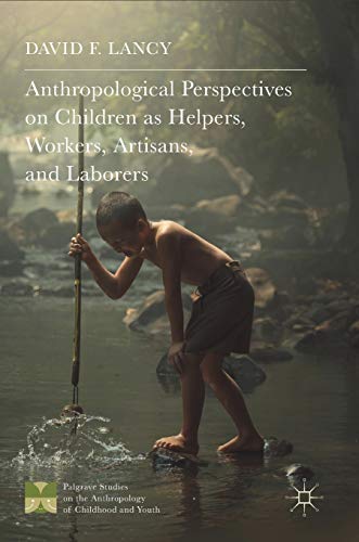 9781137533531: Anthropological Perspectives on Children as Helpers, Workers, Artisans, and Laborers (Palgrave Studies on the Anthropology of Childhood and Youth)