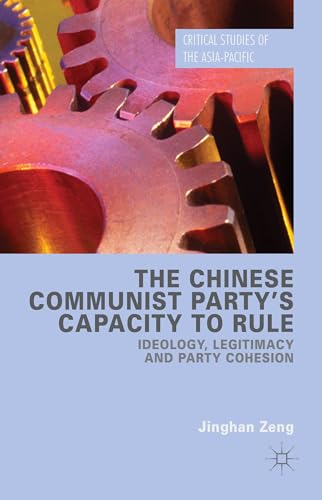 9781137533678: The Chinese Communist Party's Capacity to Rule: Ideology, Legitimacy and Party Cohesion (Critical Studies of the Asia-Pacific)