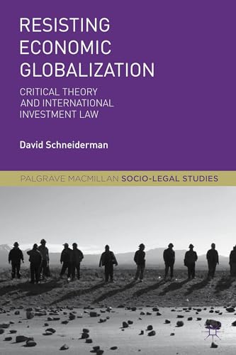 9781137535948: Resisting Economic Globalization: Critical Theory and International Investment Law (Palgrave Socio-Legal Studies)