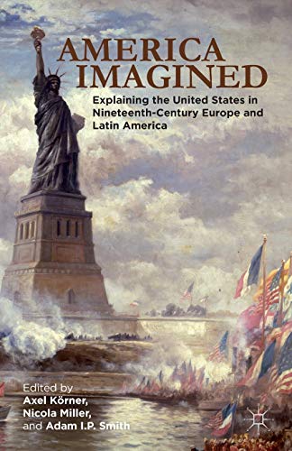 9781137536884: America Imagined: Explaining the United States in Nineteenth-Century Europe and Latin America