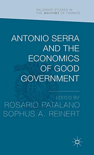 Stock image for Antonio Serra and the Economics of Good Government (Palgrave Studies in the History of Finance) for sale by Books Puddle