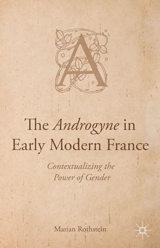 Imagen de archivo de The Androgyne in Early Modern France: Contextualizing the Power of Gender a la venta por Anselm Scrivener Books