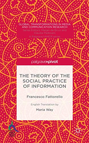 9781137542847: The Theory of the Social Practice of Information (Global Transformations in Media and Communication Research - A Palgrave and IAMCR Series)