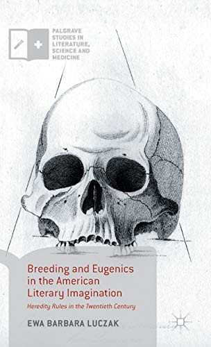 9781137545787: Breeding and Eugenics in the American Literary Imagination: Heredity Rules in the Twentieth Century (Palgrave Studies in Literature, Science and Medicine)