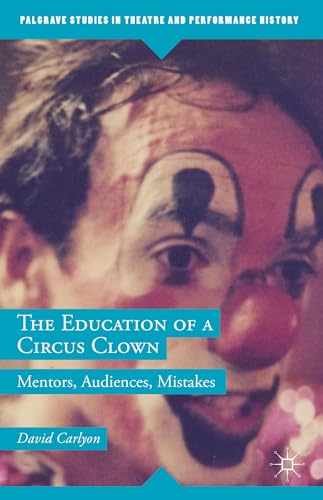 Stock image for The Education of a Circus Clown: Mentors, Audiences, Mistakes (Palgrave Studies in Theatre and Performance History) [Hardcover] Carlyon, David for sale by Twice Sold Tales