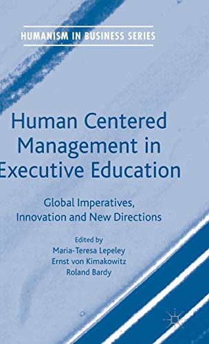 Imagen de archivo de Human Centered Management in Executive Education: Global Imperatives, Innovation and New Directions (Humanism in Business Series) a la venta por Lucky's Textbooks