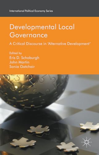 Imagen de archivo de Developmental Local Governance: A Critical Discourse in ?Alternative Development? (International Political Economy Series) a la venta por Lucky's Textbooks