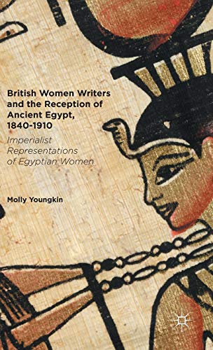 Stock image for British Women Writers and the Reception of Ancient Egypt, 1840-1910: Imperialist Representations of Egyptian Women for sale by Daedalus Books