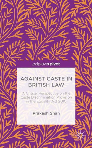 9781137571182: Against Caste in British Law: A Critical Perspective on the Caste Discrimination Provision in the Equality Act 2010