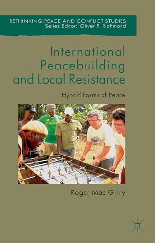9781137572042: International Peacebuilding and Local Resistance: Hybrid Forms of Peace (Rethinking Peace and Conflict Studies)