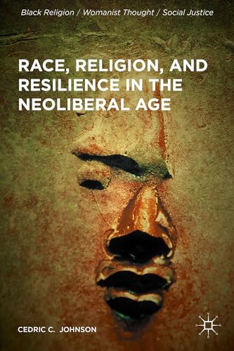 9781137573209: Race, Religion, and Resilience in the Neoliberal Age (Black Religion/Womanist Thought/Social Justice)