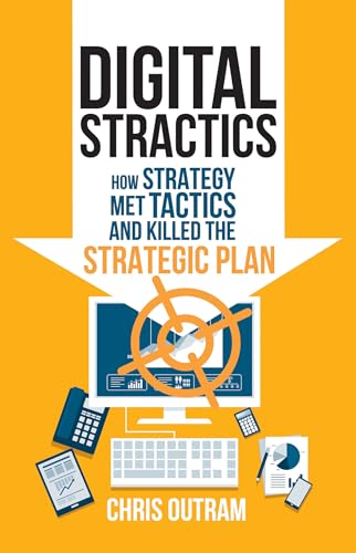 Stock image for Digital Stractics: How Strategy Met Tactics and Killed the Strategic Plan for sale by The Maryland Book Bank