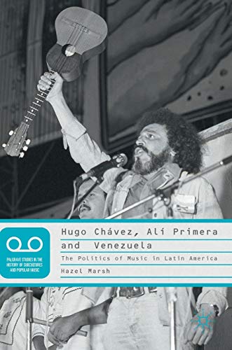 9781137579676: Hugo Chvez, Al Primera and Venezuela: The Politics of Music in Latin America (Palgrave Studies in the History of Subcultures and Popular Music)