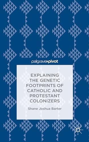 9781137594297: Explaining the Genetic Footprints of Catholic and Protestant Colonizers