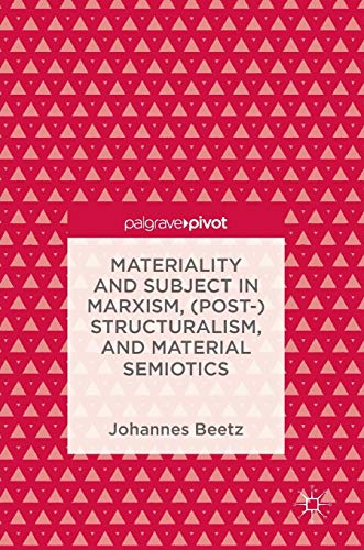 

Materiality and Subject in Marxism, (Post-)Structuralism, and Material Semiotics