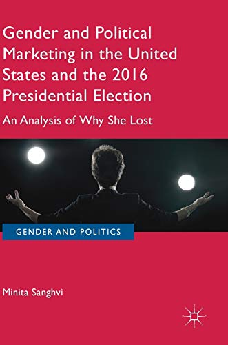 Stock image for Gender and Political Marketing in the United States and the 2016 Presidential Election: An Analysis of Why She Lost (Gender and Politics) for sale by BooksRun