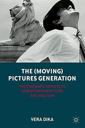 Imagen de archivo de The (Moving) Pictures Generation: The Cinematic Impulse in Downtown New York Art and Film [Paperback] Dika, Vera a la venta por Broad Street Books