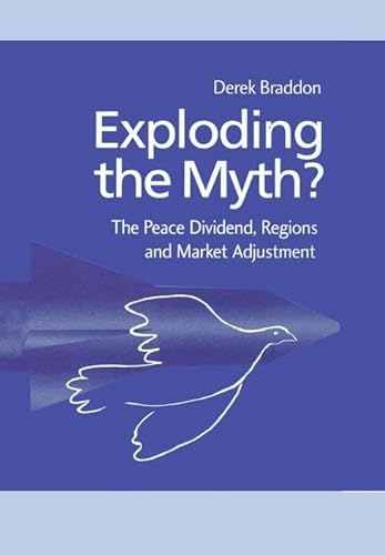 9781138002326: Exploding the Myth?: The Peace Dividend, Regions and Market Adjustment (Routledge Studies in Defence and Peace Economics)