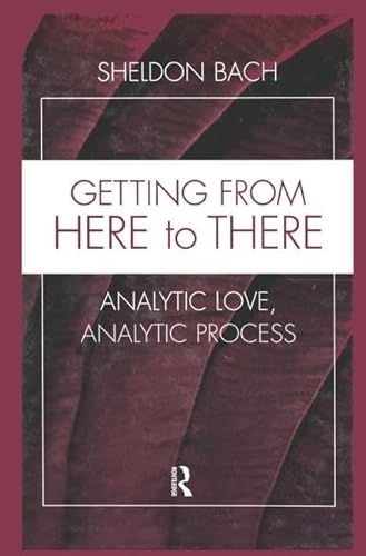 9781138005877: Getting From Here to There: Analytic Love, Analytic Process (Relational Perspectives Book Series)
