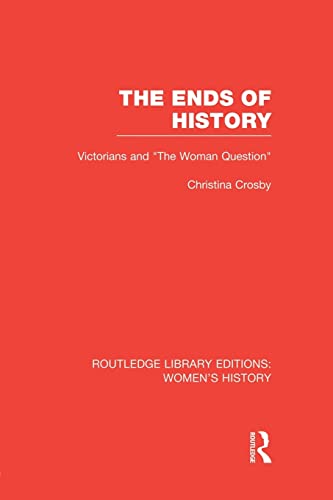 Beispielbild fr The Ends of History: Victorians and "the Woman Question" zum Verkauf von Blackwell's