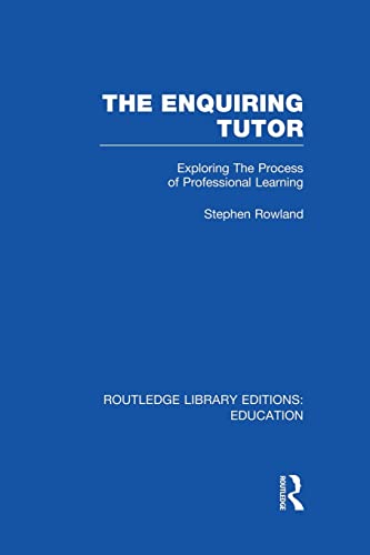Imagen de archivo de The Enquiring Tutor (RLE Edu O): Exploring The Process of Professional Learning (Routledge Library Editions: Education) a la venta por Chiron Media