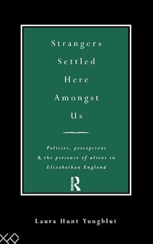 9781138009066: Strangers Settled Here Amongst Us: Policies, Perceptions and the Presence of Aliens in Elizabethan England