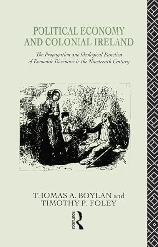 9781138009301: Political Economy and Colonial Ireland: The Propagation and Ideological Functions of Economic Discourse in the Nineteenth Century