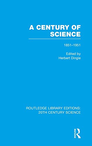 9781138013537: A Century of Science 1851-1951: 06 (Routledge Library Editions: 20th Century Science)
