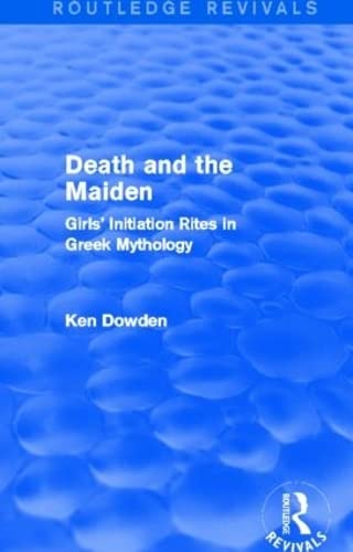 9781138014305: Death and the Maiden (Routledge Revivals): Girls' Initiation Rites in Greek Mythology