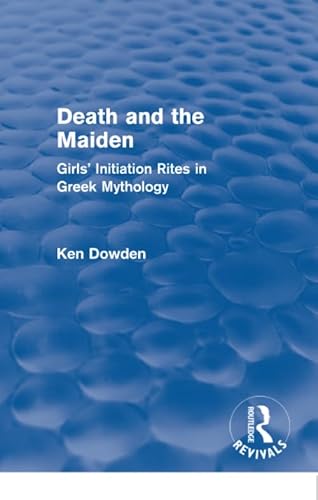 9781138014312: Death and the Maiden (Routledge Revivals): Girls' Initiation Rites in Greek Mythology