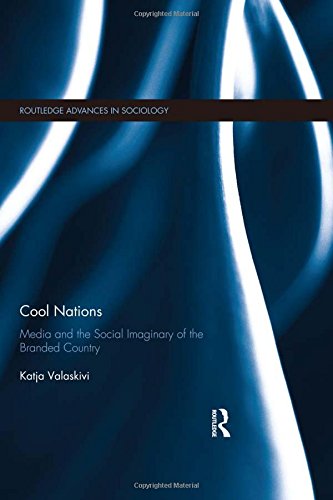 9781138014657: Cool Nations: Media and the Social Imaginary of the Branded Country (Routledge Advances in Sociology)