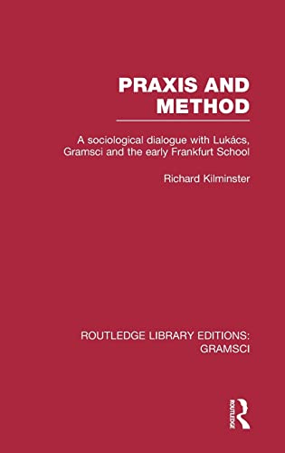 9781138015388: Praxis and Method (RLE: Gramsci): A Sociological Dialogue with Lukacs, Gramsci and the Early Frankfurt School (Routledge Library Editions: Gramsci)