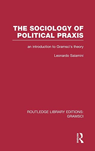 Beispielbild fr 4: The Sociology of Political Praxis (RLE: Gramsci): An Introduction to Gramsci's Theory (Routledge Library Editions. Gramsci) zum Verkauf von Chiron Media