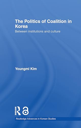 9781138016743: The Politics of Coalition in Korea: Between Institutions and Culture