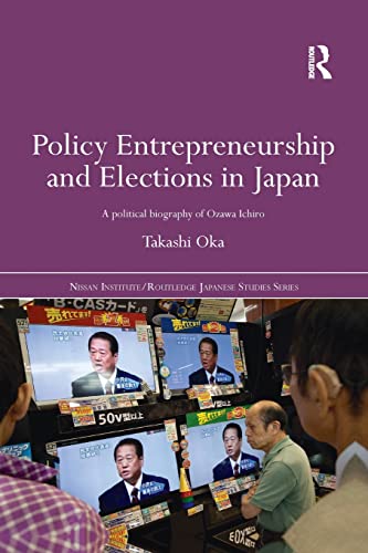 Stock image for Policy Entrepreneurship and Elections in Japan: A Political Biogaphy of Ozawa Ichir? for sale by Blackwell's