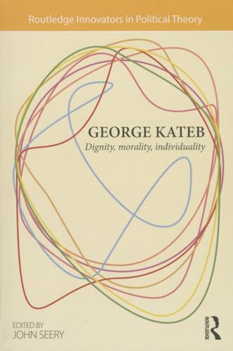 9781138017498: George Kateb: Dignity, Morality, Individuality