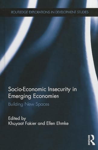 Imagen de archivo de Socio-Economic Insecurity in Emerging Economies: Building new spaces (Routledge Explorations in Development Studies) a la venta por Chiron Media