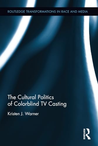 9781138018303: The Cultural Politics of Colorblind TV Casting (Routledge Transformations in Race and Media)