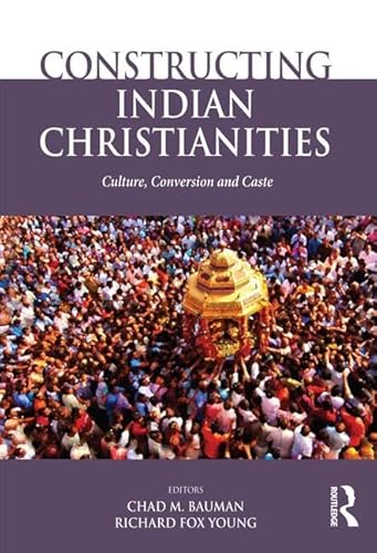 Beispielbild fr Constructing Indian Christianities: Culture, Conversion and Caste zum Verkauf von Chiron Media