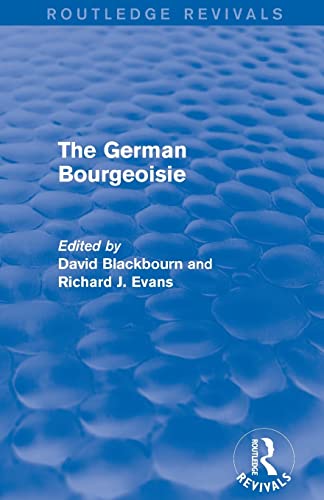 Beispielbild fr The German Bourgeoisie (Routledge Revivals): Essays on the Social History of the German Middle Class from the Late Eighteenth to the Early Twentieth Century zum Verkauf von Blackwell's