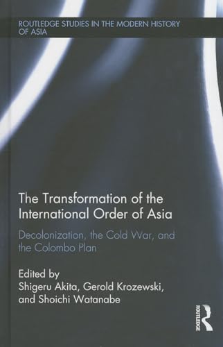 9781138021242: The Transformation of the International Order of Asia: Decolonization, the Cold War, and the Colombo Plan